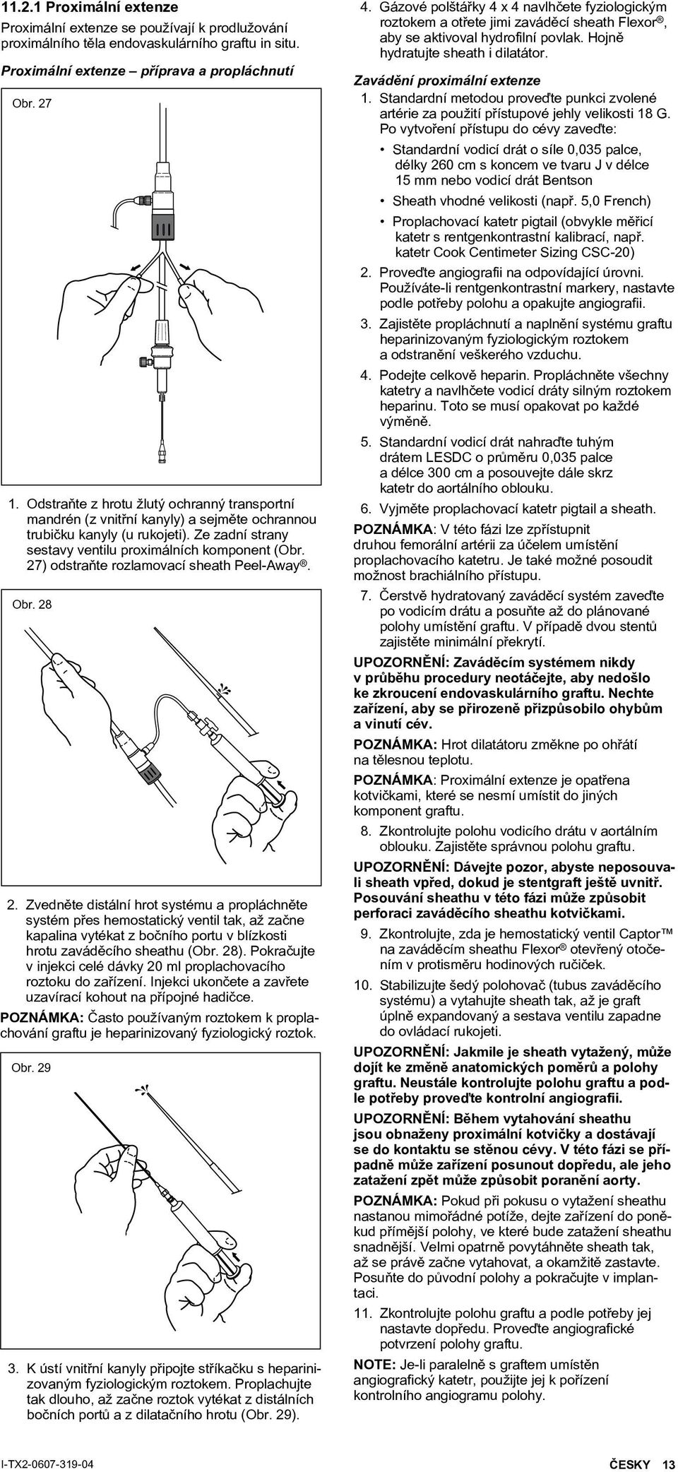 27) odstraňte rozlamovací sheath Peel-Away. Obr. 28 2.