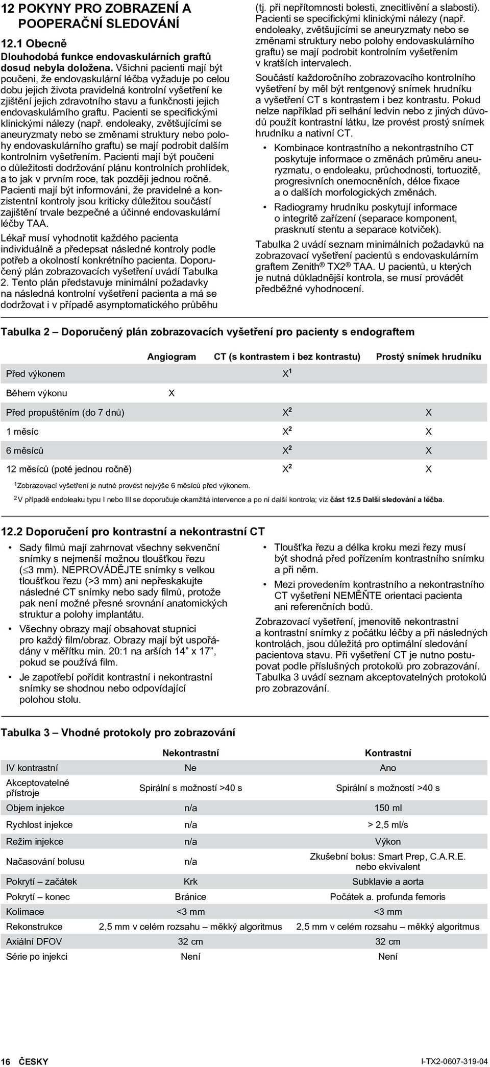 endovaskulárního graftu. Pacienti se specifickými klinickými nálezy (např.