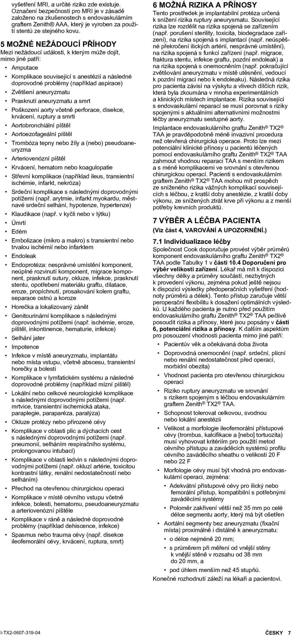 5 MOŽNÉ NEŽÁDOUCÍ PŘÍHODY Mezi nežádoucí události, k kterým může dojít, mimo jiné patří: Amputace Komplikace související s anestézií a následné doprovodné problémy (například aspirace) Zvětšení