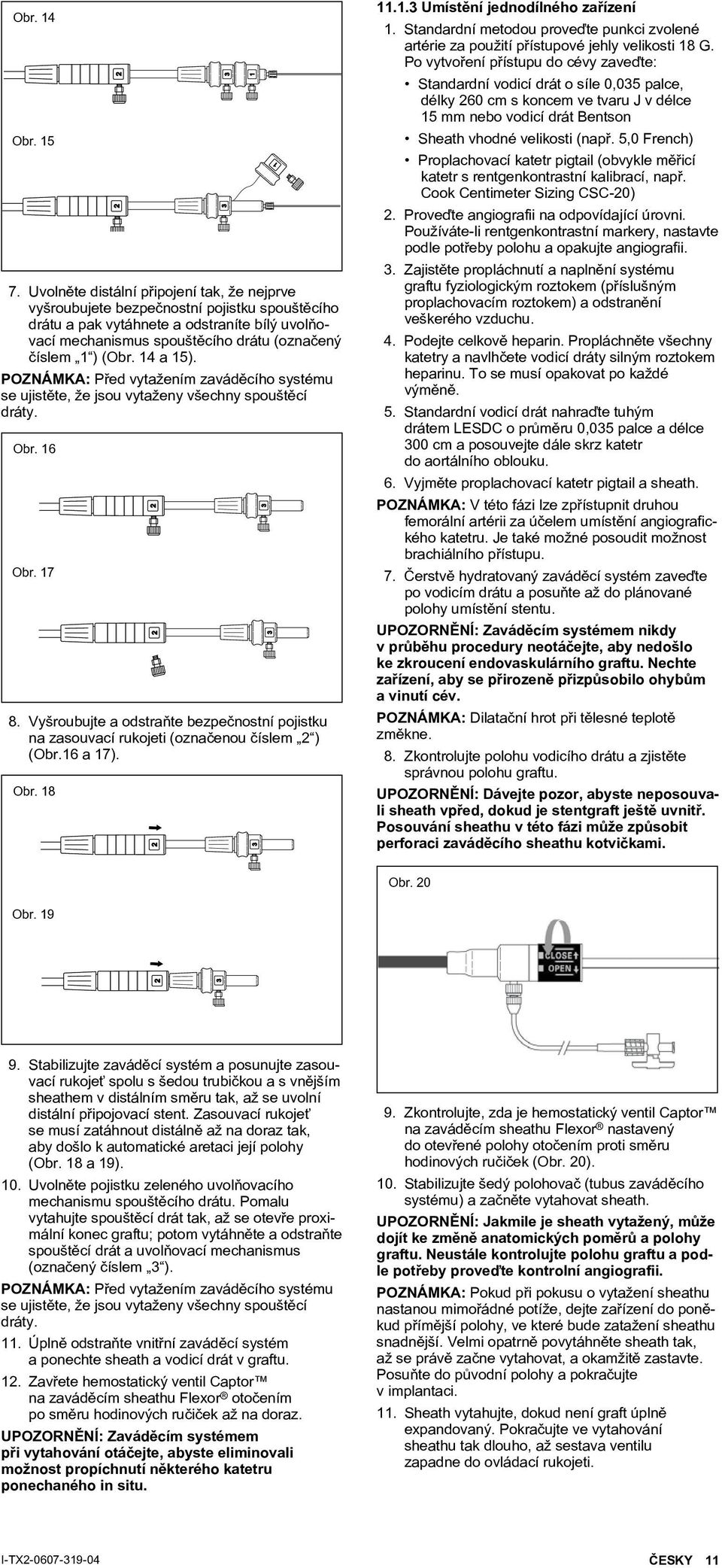 14 a 15). POZNÁMKA: Před vytažením zaváděcího systému se ujistěte, že jsou vytaženy všechny spouštěcí dráty. Obr. 16 Obr. 17 8.