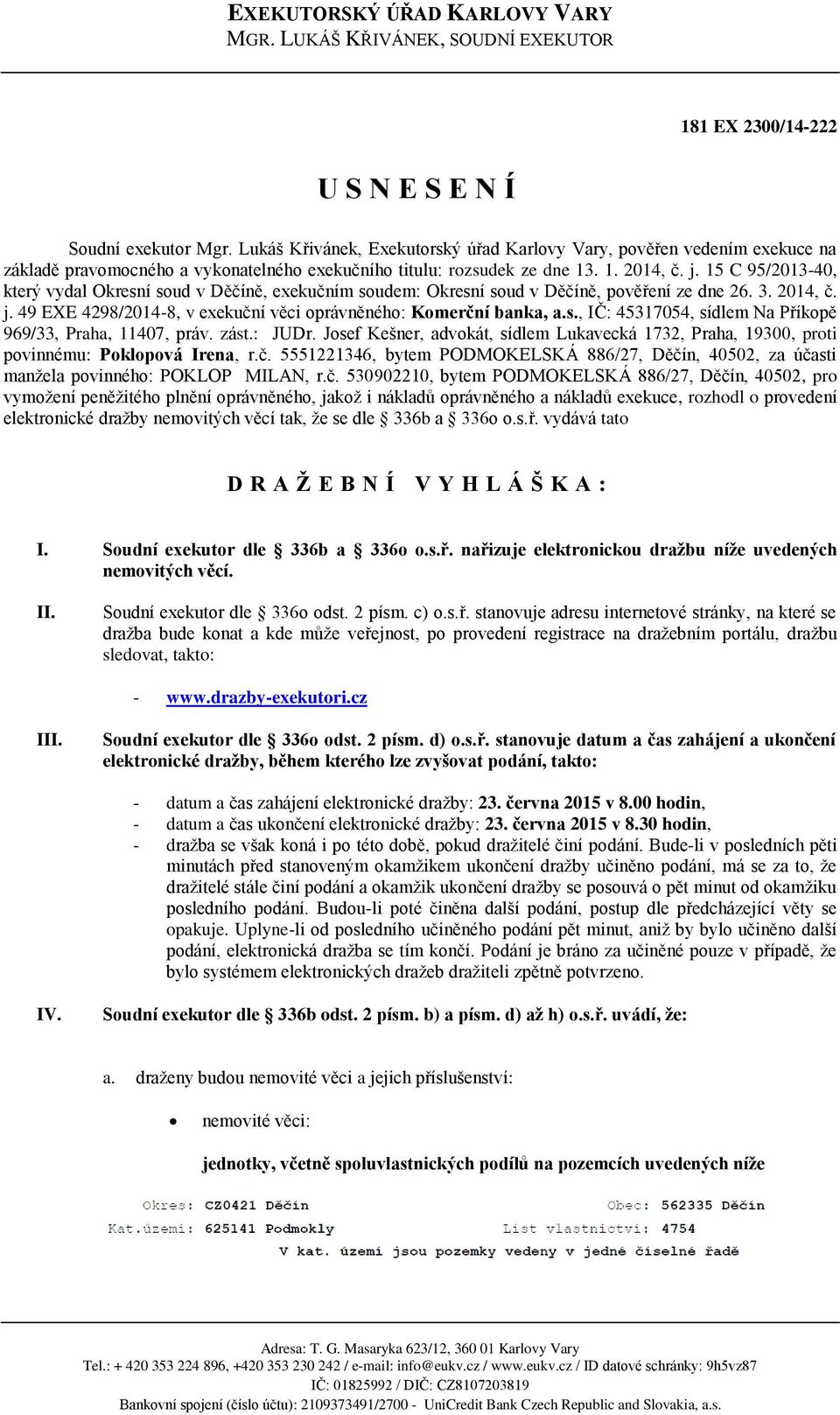15 C 95/2013-40, který vydal Okresní soud v Děčíně, exekučním soudem: Okresní soud v Děčíně, pověření ze dne 26. 3. 2014, č. j. 49 EXE 4298/2014-8, v exekuční věci oprávněného: Komerční banka, a.s., IČ: 45317054, sídlem Na Příkopě 969/33, Praha, 11407, práv.