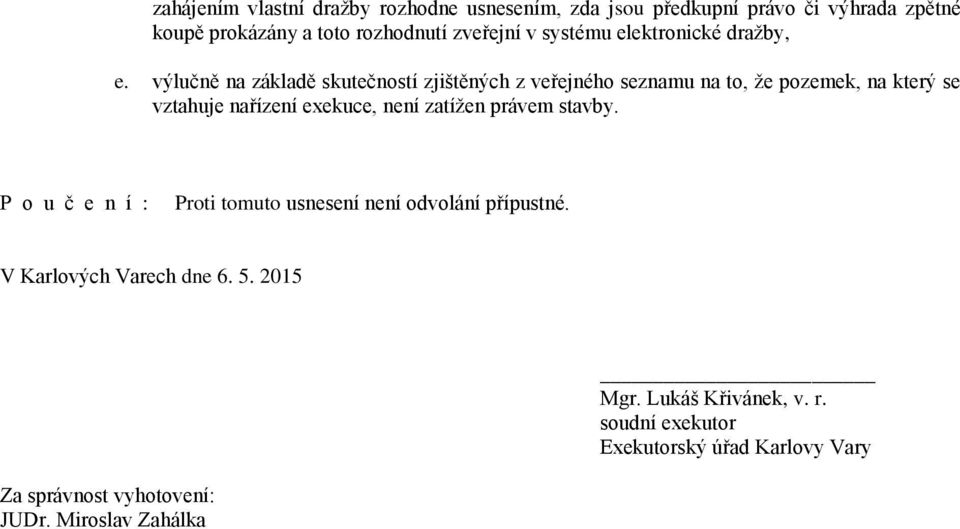 výlučně na základě skutečností zjištěných z veřejného seznamu na to, že pozemek, na který se vztahuje nařízení exekuce, není zatížen