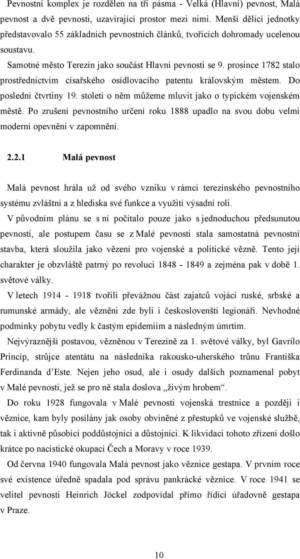 prosince 1782 stalo prostřednictvím císařského osídlovacího patentu královským městem. Do poslední čtvrtiny 19. století o něm můžeme mluvit jako o typickém vojenském městě.