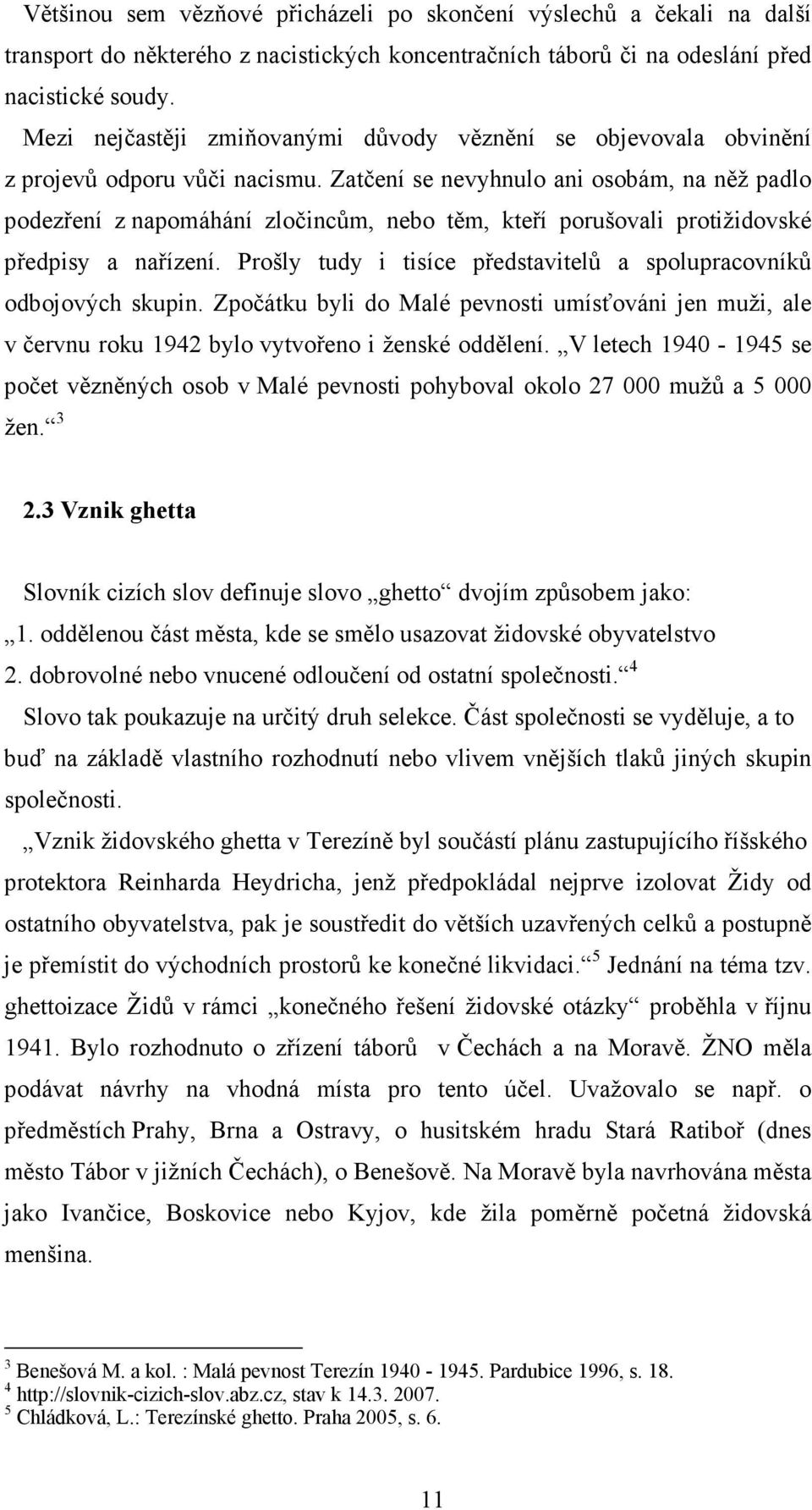 Zatčení se nevyhnulo ani osobám, na něž padlo podezření z napomáhání zločincům, nebo těm, kteří porušovali protižidovské předpisy a nařízení.