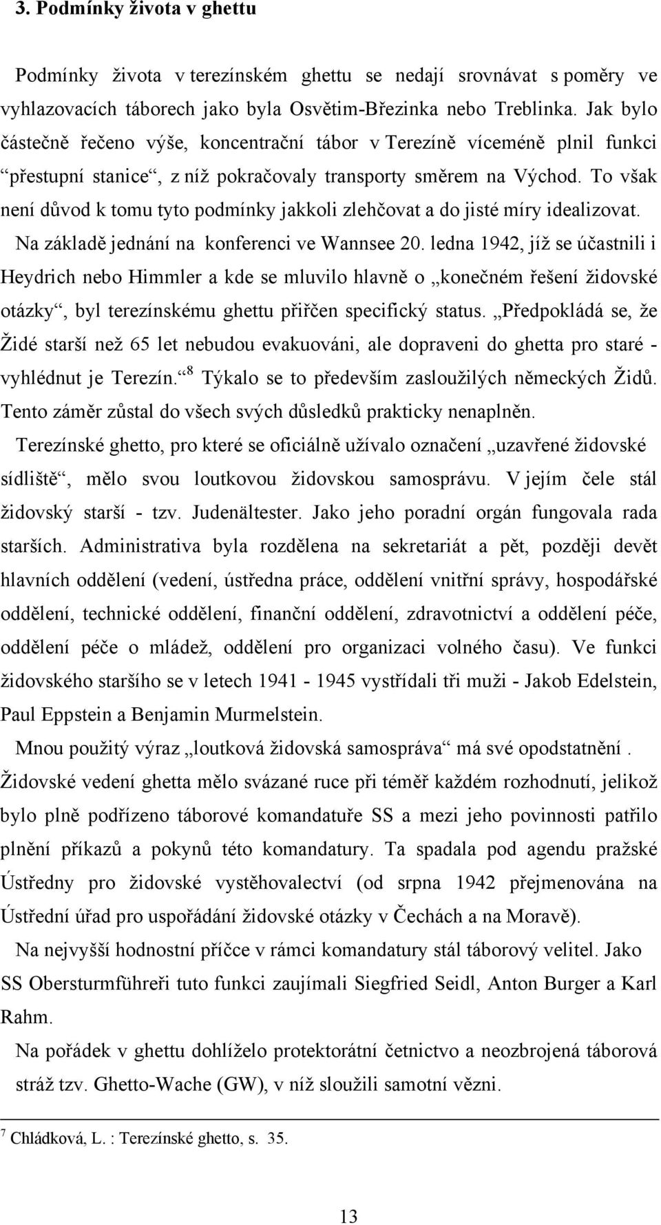 To však není důvod k tomu tyto podmínky jakkoli zlehčovat a do jisté míry idealizovat. Na základě jednání na konferenci ve Wannsee 20.