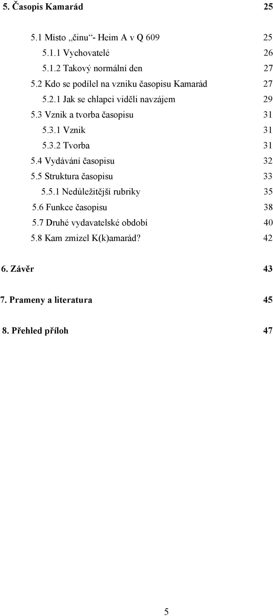 3.2 Tvorba 31 5.4 Vydávání časopisu 32 5.5 Struktura časopisu 33 5.5.1 Nedůležitější rubriky 35 5.6 Funkce časopisu 38 5.