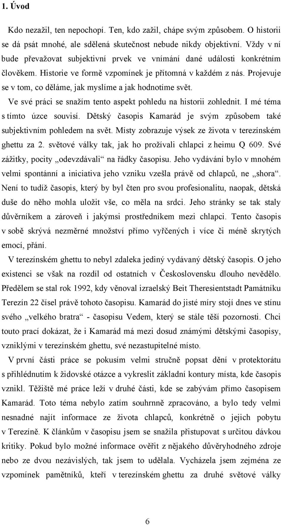 Projevuje se v tom, co děláme, jak myslíme a jak hodnotíme svět. Ve své práci se snažím tento aspekt pohledu na historii zohlednit. I mé téma s tímto úzce souvisí.