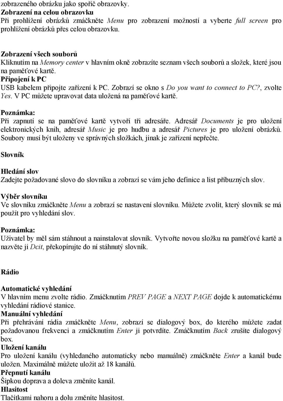 Zobrazí se okno s Do you want to connect to PC?, zvolte Yes. V PC můžete upravovat data uložená na paměťové kartě. Při zapnutí se na paměťové kartě vytvoří tři adresáře.