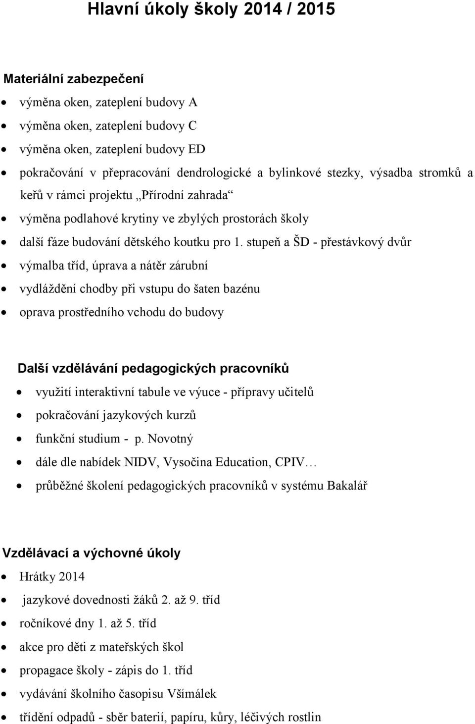 stupeň a ŠD - přestávkový dvůr výmalba tříd, úprava a nátěr zárubní vydláždění chodby při vstupu do šaten bazénu oprava prostředního vchodu do budovy Další vzdělávání pedagogických pracovníků využití