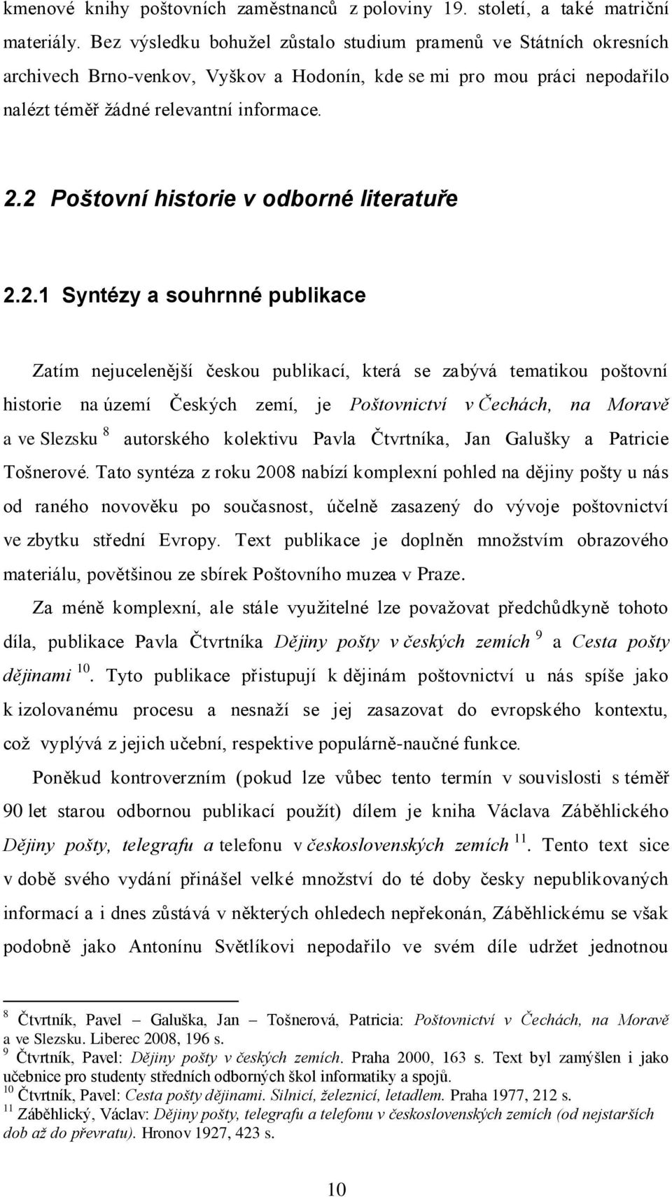 2 Poštovní historie v odborné literatuře 2.2.1 Syntézy a souhrnné publikace Zatím nejucelenější českou publikací, která se zabývá tematikou poštovní historie na území Českých zemí, je Poštovnictví v