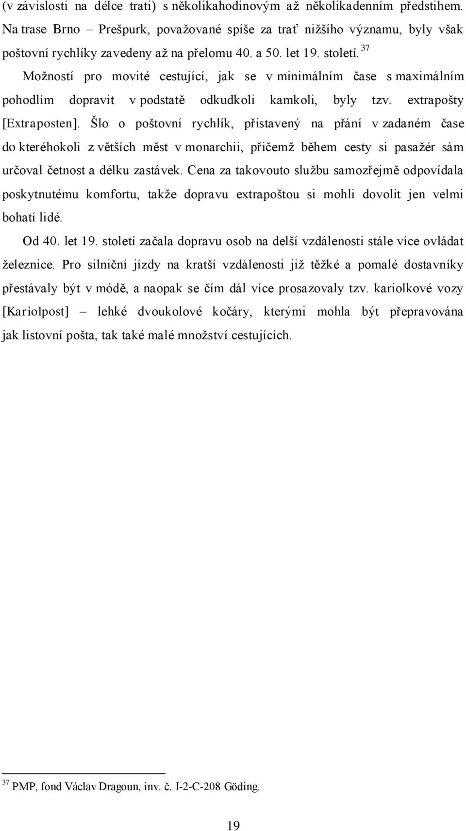 Šlo o poštovní rychlík, přistavený na přání v zadaném čase do kteréhokoli z větších měst v monarchii, přičemž během cesty si pasažér sám určoval četnost a délku zastávek.