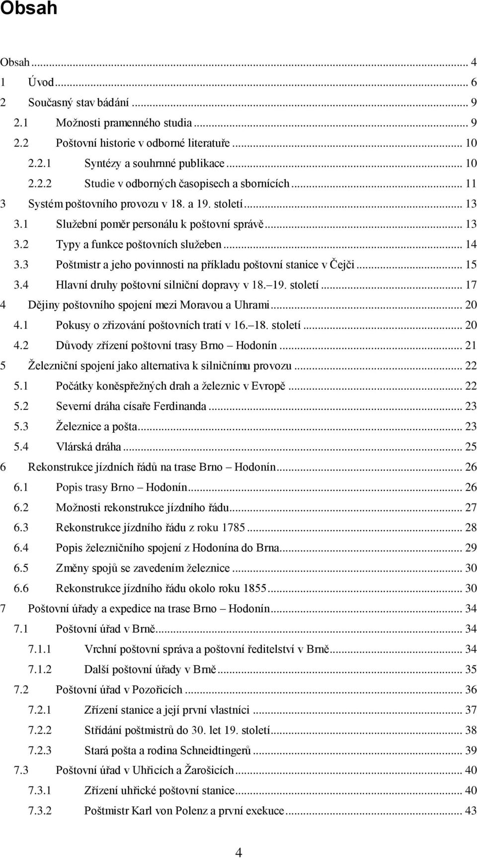 3 Poštmistr a jeho povinnosti na příkladu poštovní stanice v Čejči... 15 3.4 Hlavní druhy poštovní silniční dopravy v 18. 19. století... 17 4 Dějiny poštovního spojení mezi Moravou a Uhrami... 20 4.