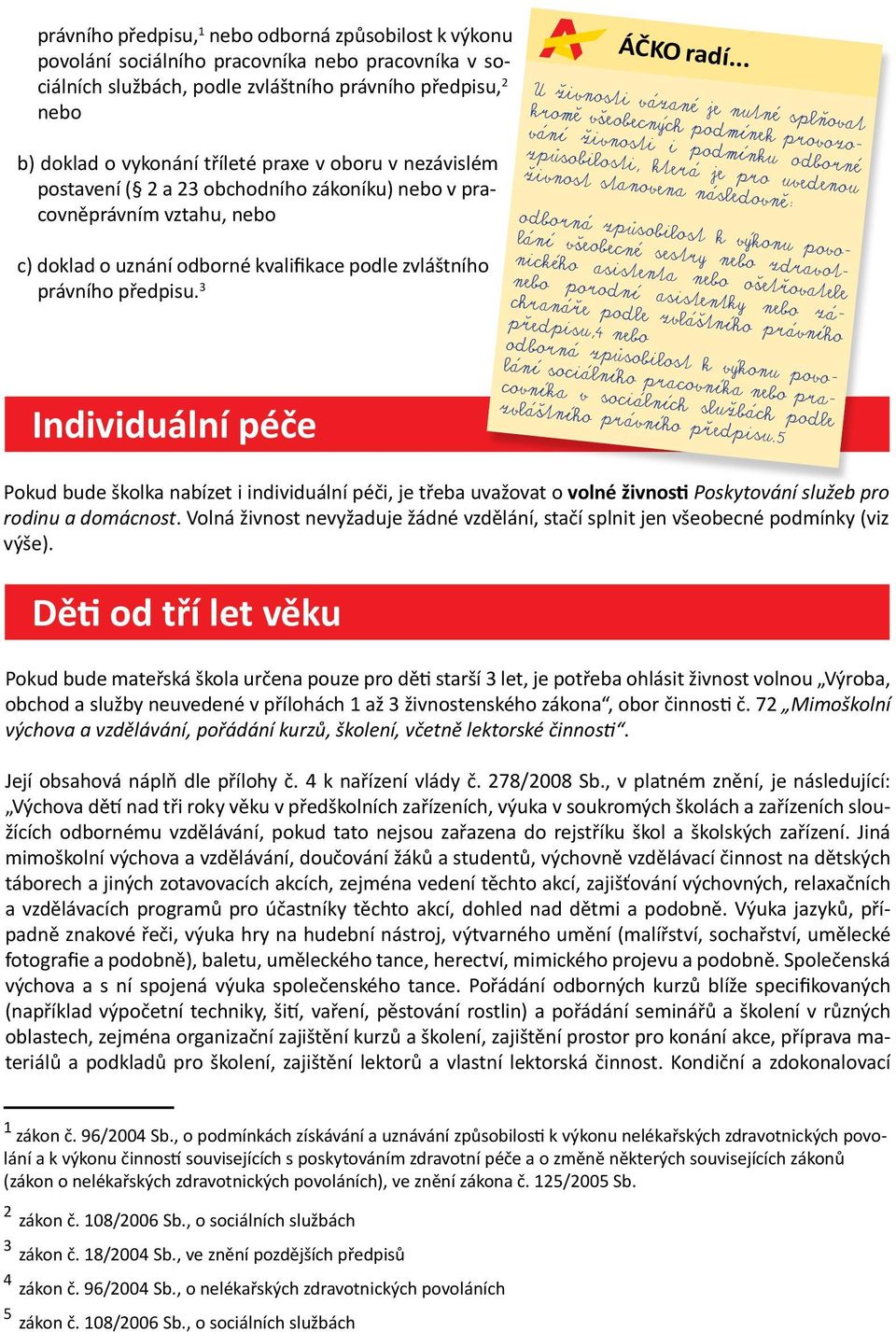 5 Individuální péče Pokud bude školka nabízet i individuální péči, je třeba uvažovat o volné živnosti Poskytování služeb pro rodinu a domácnost.