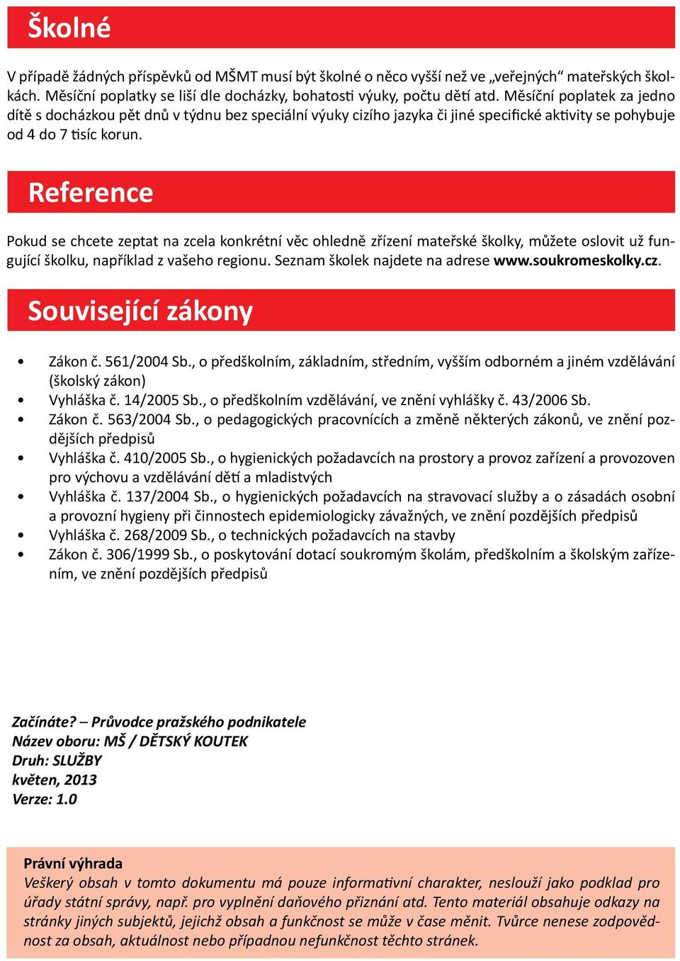 Reference Pokud se chcete zeptat na zcela konkrétní věc ohledně zřízení mateřské školky, můžete oslovit už fungující školku, například z vašeho regionu. Seznam školek najdete na adrese www.