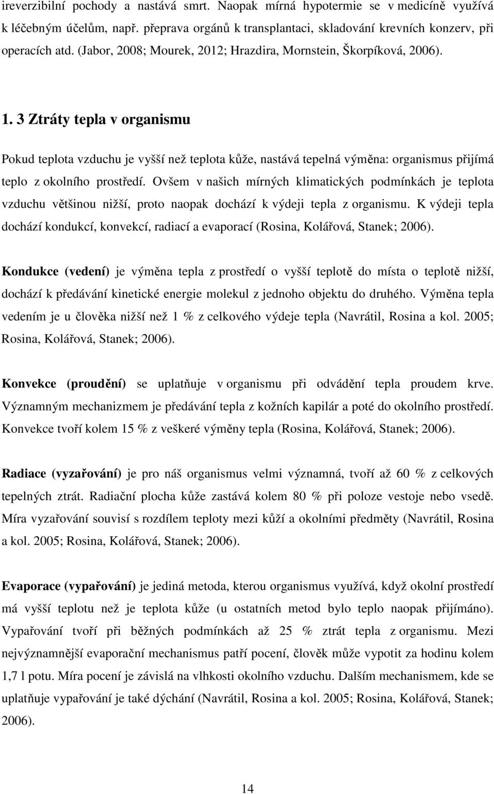 3 Ztráty tepla v organismu Pokud teplota vzduchu je vyšší než teplota kůže, nastává tepelná výměna: organismus přijímá teplo z okolního prostředí.