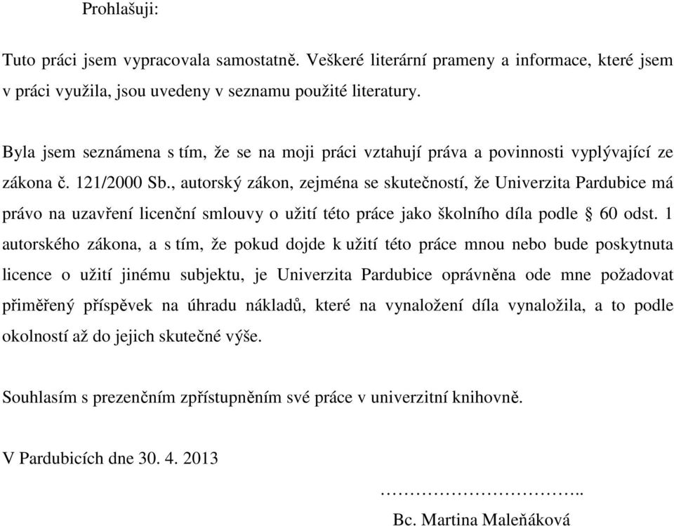 , autorský zákon, zejména se skutečností, že Univerzita Pardubice má právo na uzavření licenční smlouvy o užití této práce jako školního díla podle 60 odst.