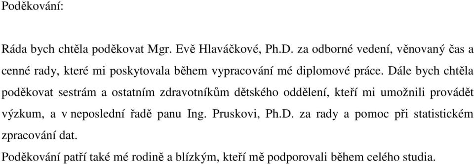 Dále bych chtěla poděkovat sestrám a ostatním zdravotníkům dětského oddělení, kteří mi umožnili provádět výzkum, a