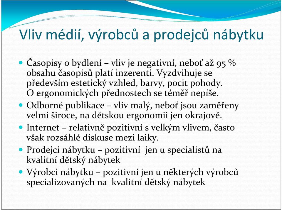 Odborné publikace vliv malý, neboť jsou zaměřeny velmi široce, na dětskou ergonomii jen okrajově.