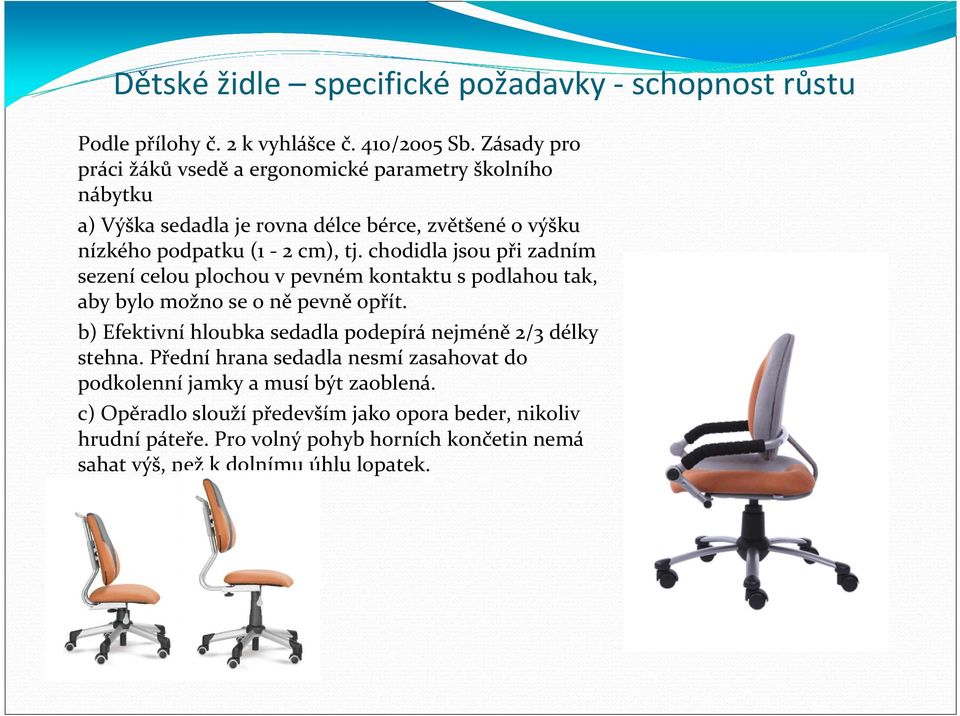 chodidla jsou při zadním sezení celou plochou v pevném kontaktu s podlahou tak, aby bylo možno se o ně pevně opřít.