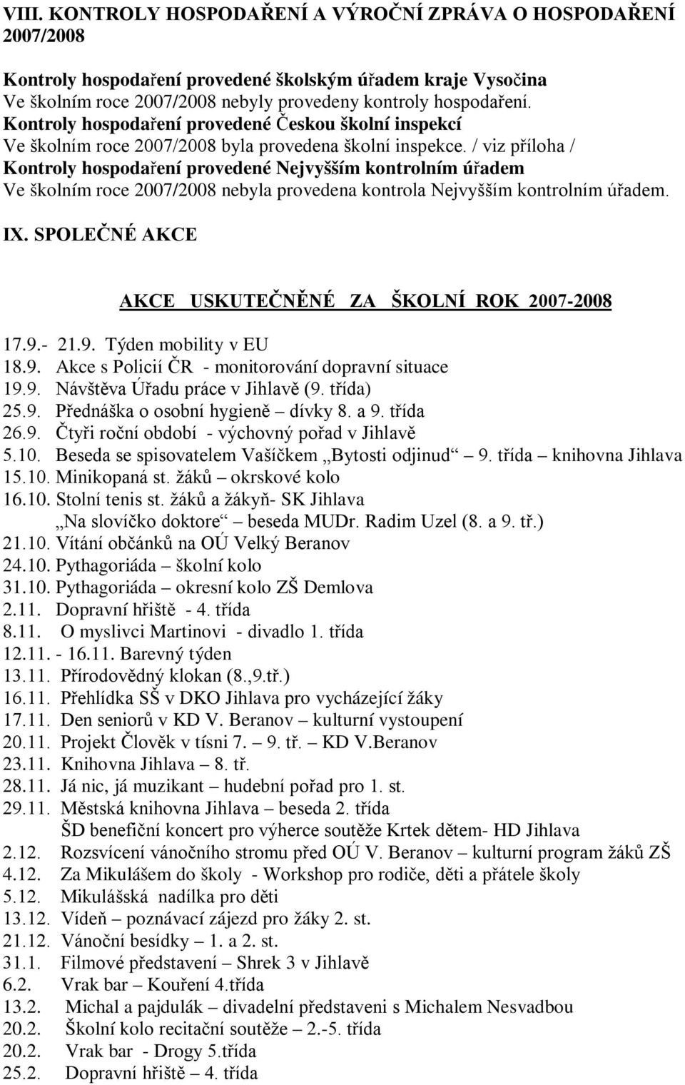 / viz příloha / Kontroly hospodaření provedené Nejvyšším kontrolním úřadem Ve školním roce 2007/2008 nebyla provedena kontrola Nejvyšším kontrolním úřadem. IX.