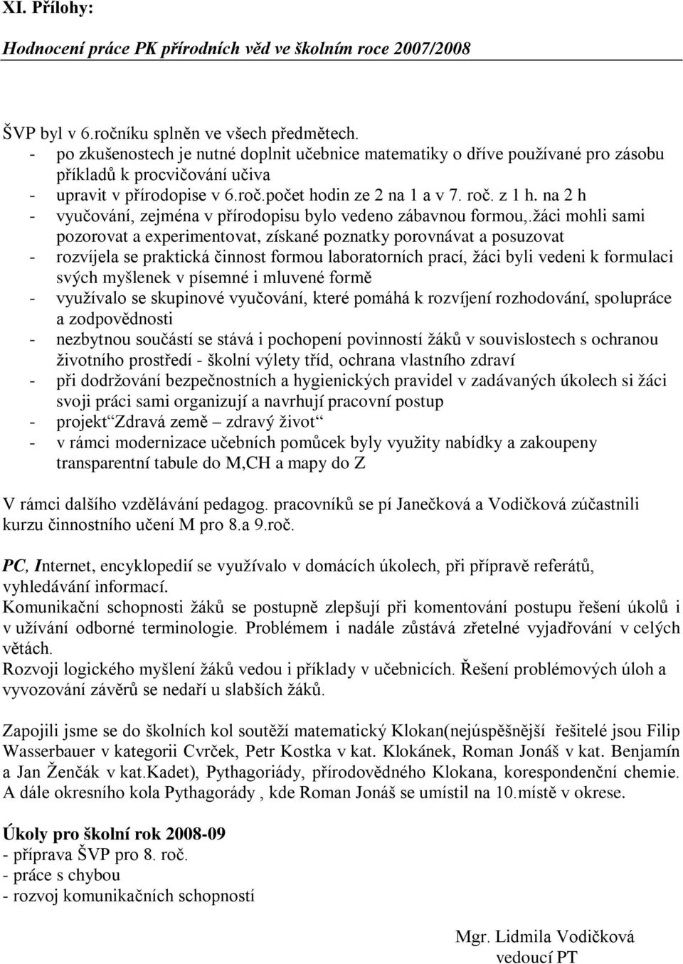 na 2 h - vyučování, zejména v přírodopisu bylo vedeno zábavnou formou,.