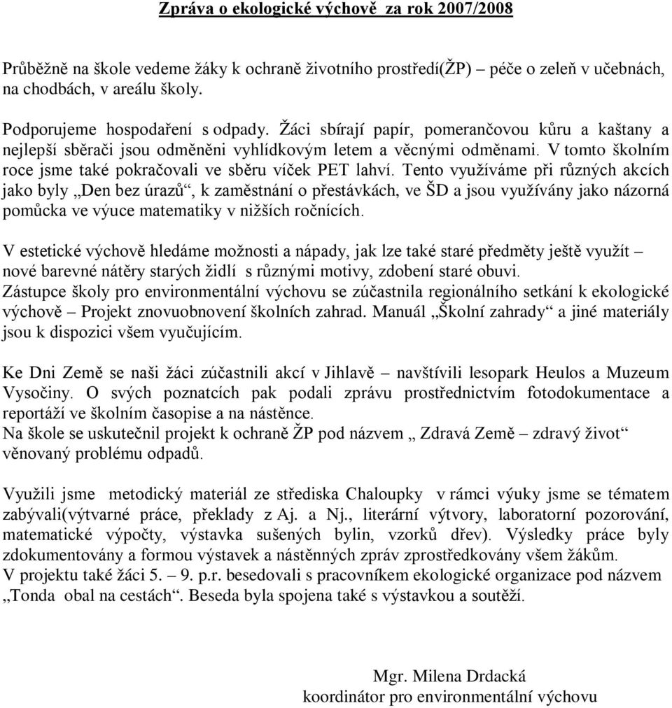 Tento využíváme při různých akcích jako byly Den bez úrazů, k zaměstnání o přestávkách, ve ŠD a jsou využívány jako názorná pomůcka ve výuce matematiky v nižších ročnících.