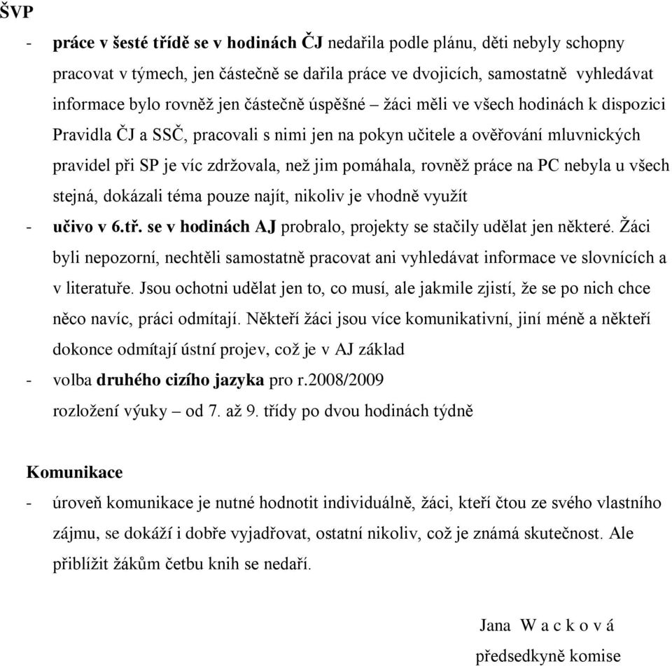 práce na PC nebyla u všech stejná, dokázali téma pouze najít, nikoliv je vhodně využít - učivo v 6.tř. se v hodinách AJ probralo, projekty se stačily udělat jen některé.