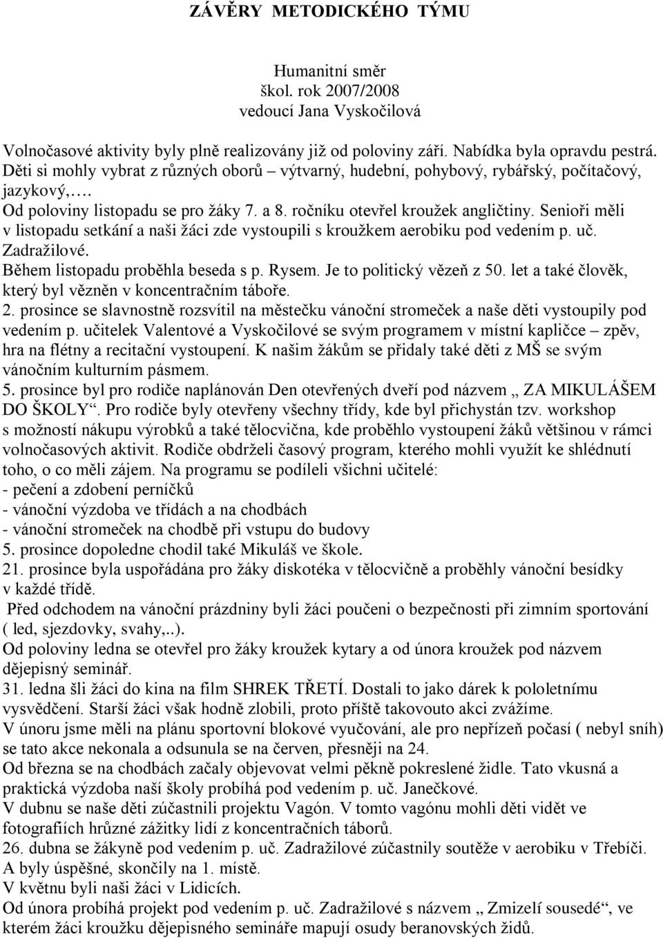 Senioři měli v listopadu setkání a naši žáci zde vystoupili s kroužkem aerobiku pod vedením p. uč. Zadražilové. Během listopadu proběhla beseda s p. Rysem. Je to politický vězeň z 50.