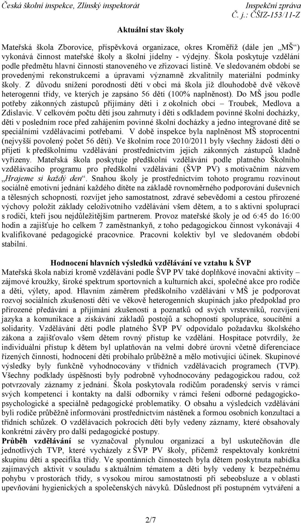 Z důvodu snížení porodnosti dětí vobci má škola již dlouhodobě dvě věkově heterogenní třídy, ve kterých je zapsáno 56 dětí (100% naplněnost).