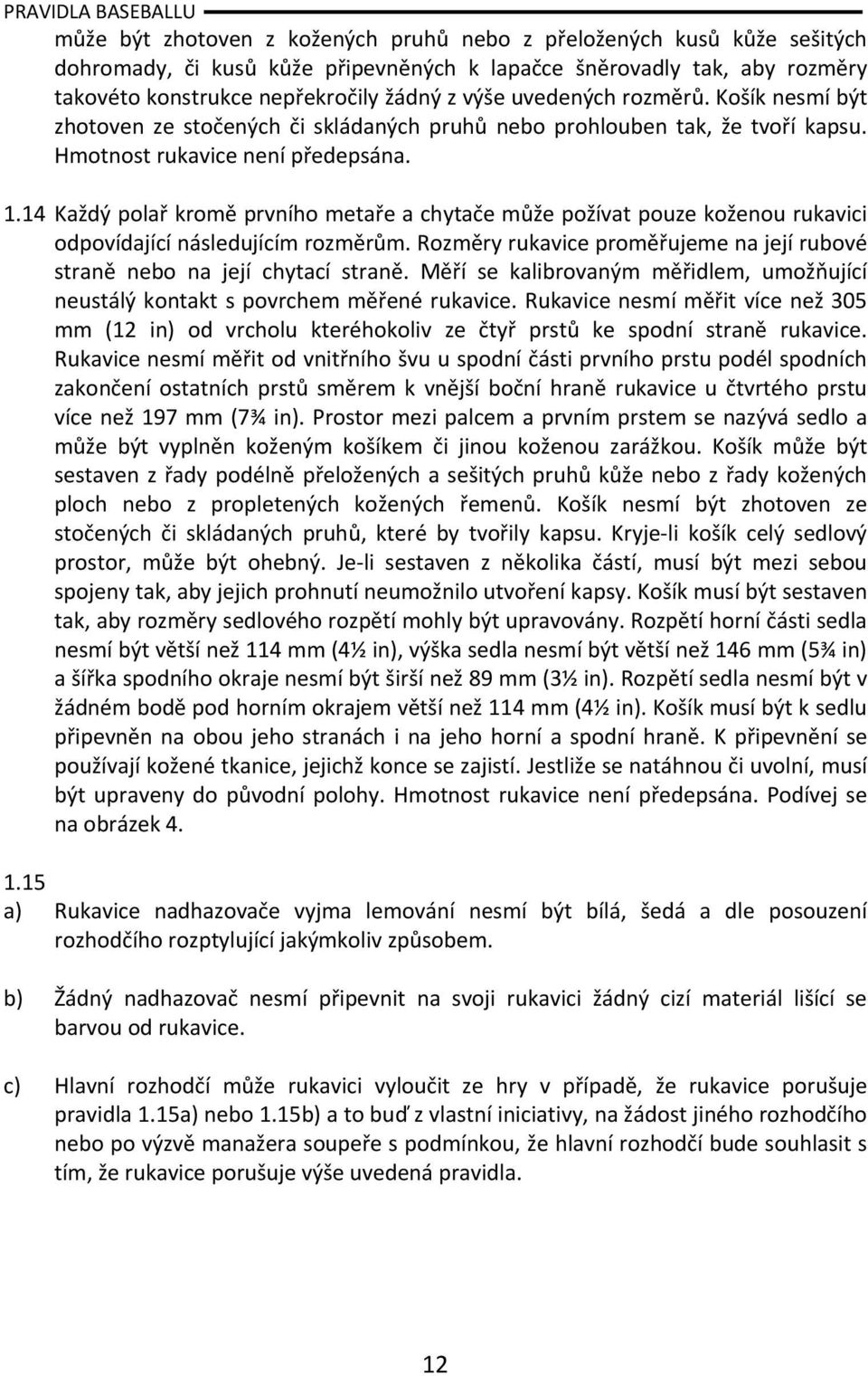 14 Každý polař kromě prvního metaře a chytače může požívat pouze koženou rukavici odpovídající následujícím rozměrům. Rozměry rukavice proměřujeme na její rubové straně nebo na její chytací straně.