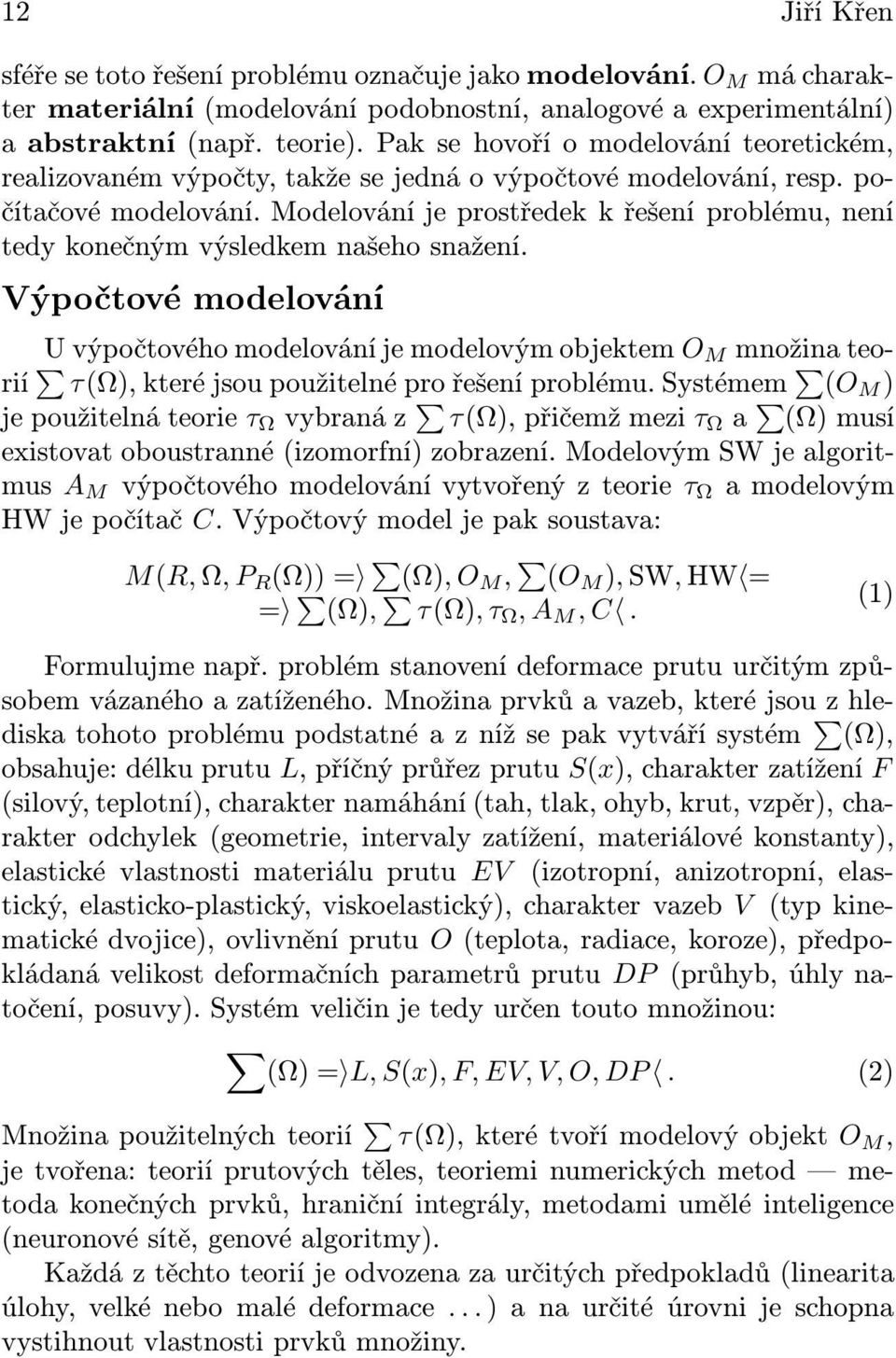 Modelování je prostředek k řešení problému, není tedy konečným výsledkem našeho snažení.