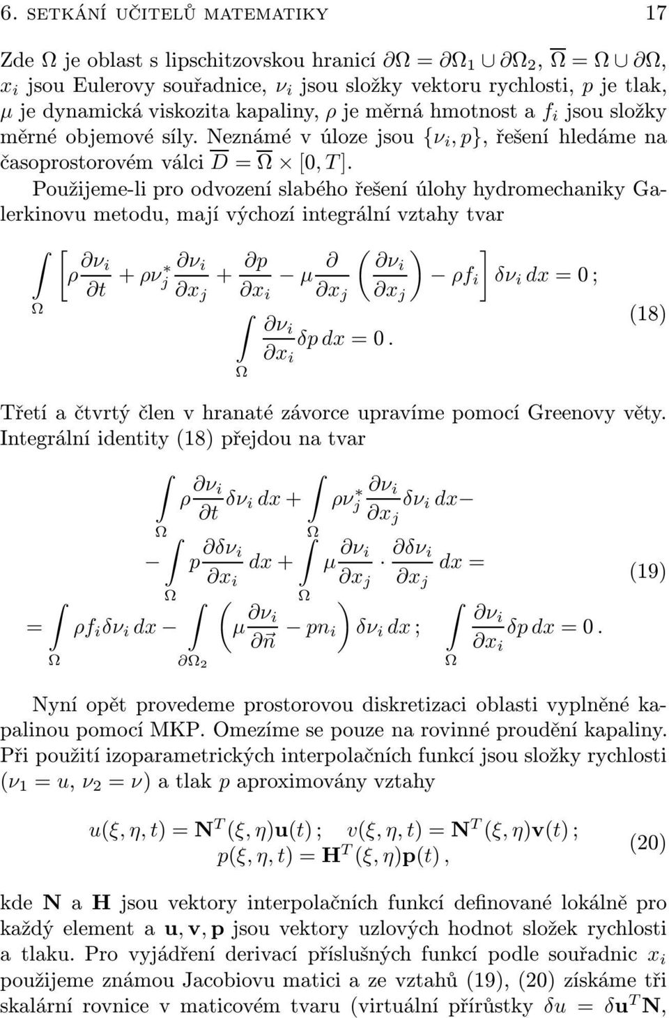 Použijeme-li pro odvození slabého řešení úlohy hydromechaniky Galerkinovu metodu, mají výchozí integrální vztahy tvar [ ρ ν i t + ρν ν i j + p μ ( ) ] νi ρf i δν i dx =0; x j x i x j x j Ω ν (18) i