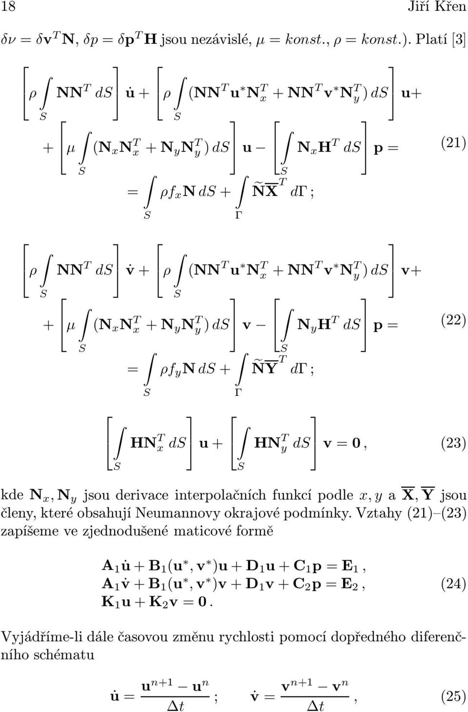 v+ S S + μ (N x N T x + N y N T y ) ds v N y H T ds p = S S = ρf y N ds + ÑY T dγ; S S Γ Γ S (22) HN T x ds u + HN T y ds v = 0, (23) kde N x, N y jsou derivace interpolačních funkcí podle x, y a X,