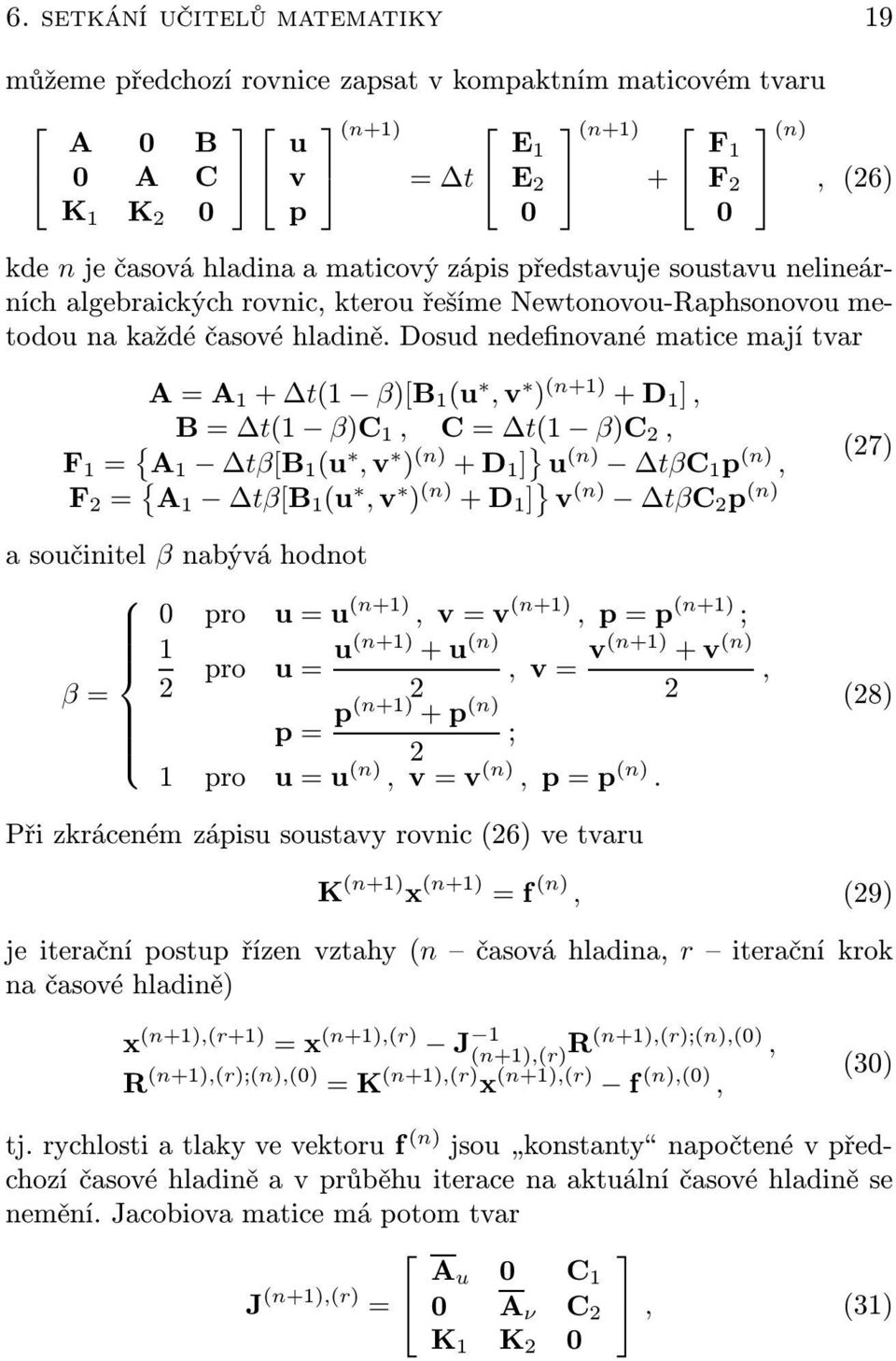 Dosud nedefinované matice mají tvar A = A 1 +Δt(1 β)[b 1 (u, v ) (n+1) + D 1 ], B =Δt(1 β)c 1, C =Δt(1 β)c 2, F 1 = { A 1 Δtβ[B 1 (u, v ) (n) + D 1 ] } u (n) ΔtβC 1 p (n) (27), F 2 = { A 1 Δtβ[B 1