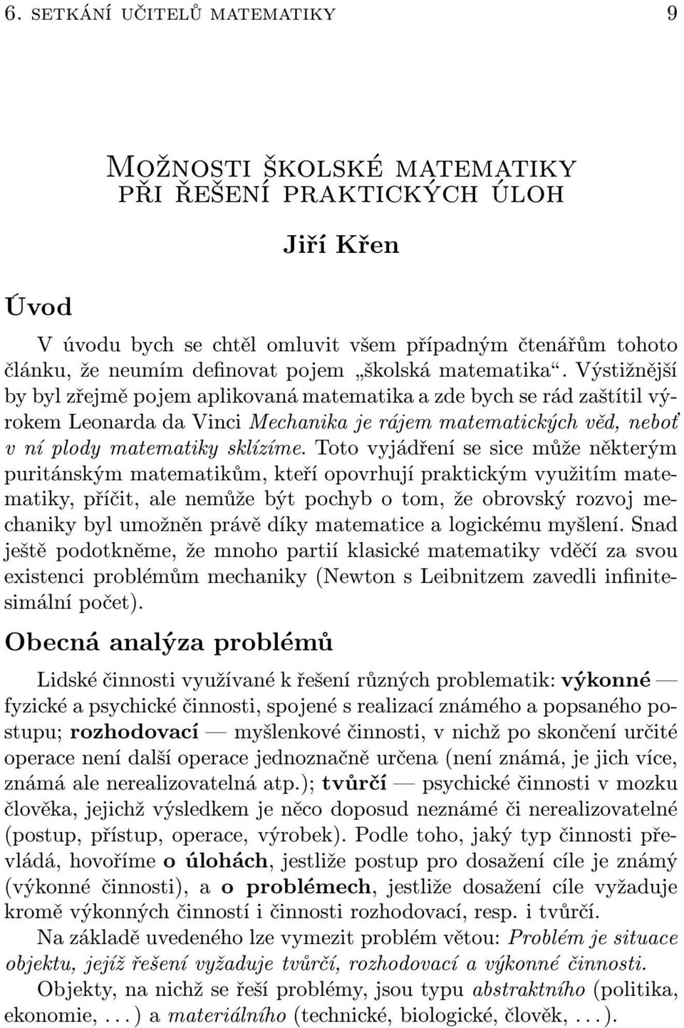 Výstižnější by byl zřejmě pojem aplikovaná matematika a zde bych se rád zaštítil výrokem Leonarda da Vinci Mechanika je rájem matematických věd, neboť v ní plody matematiky sklízíme.