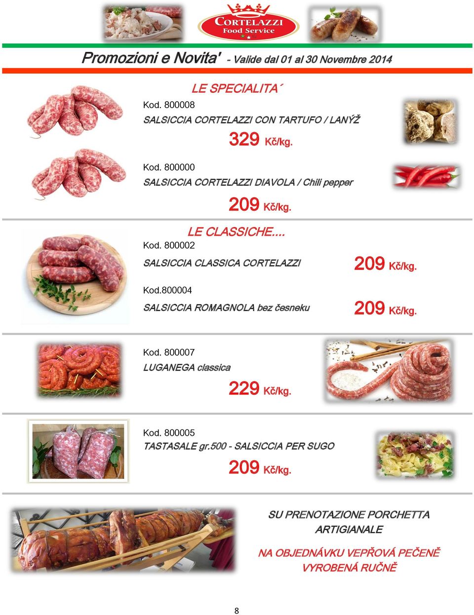 .. SALSICCIA CLASSICA CORTELAZZI 209 Kč/kg. Kod.800004 SALSICCIA ROMAGNOLA bez česneku 209 Kč/kg. Kod. 800007 LUGANEGA classica 229 Kč/kg.