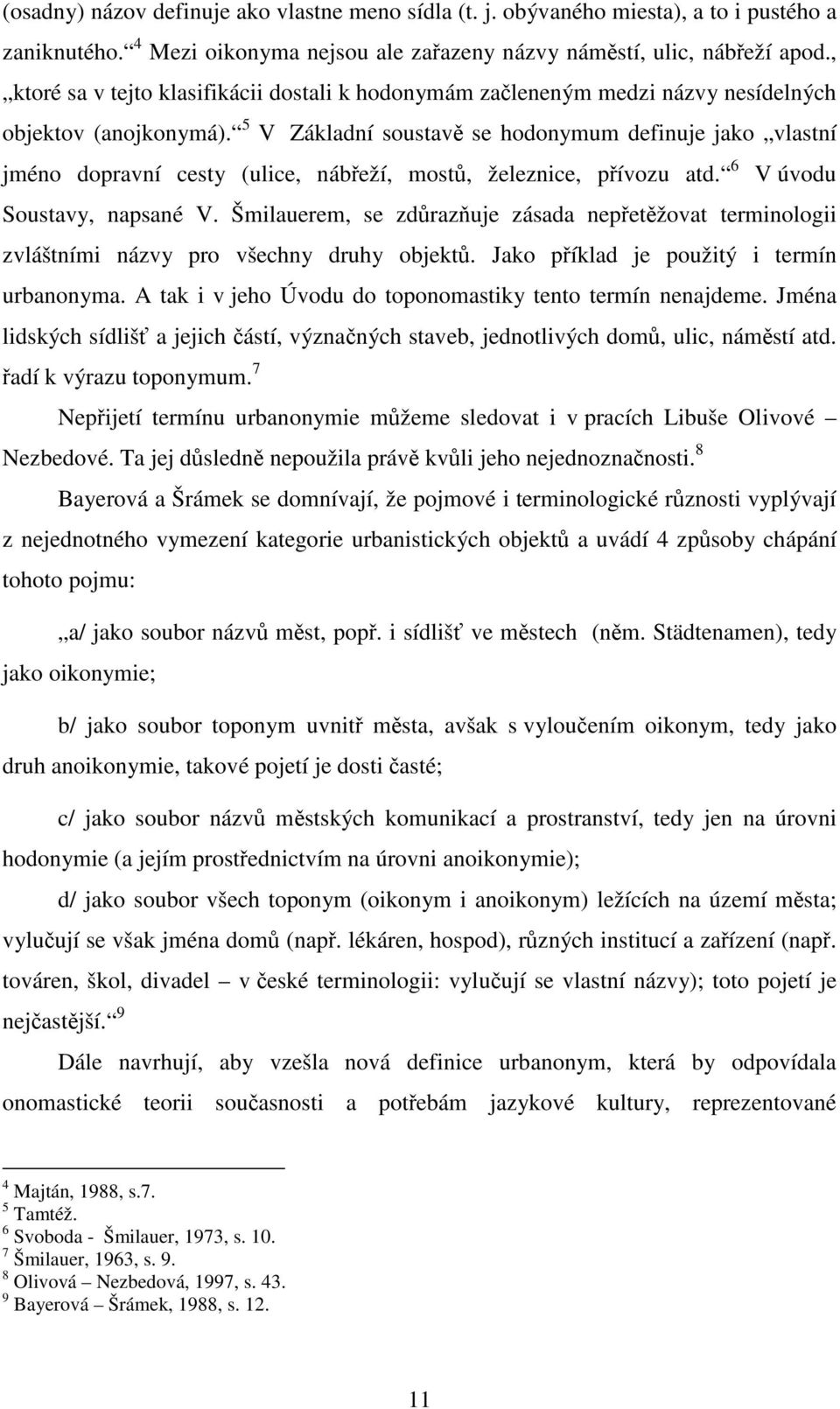 5 V Základní soustavě se hodonymum definuje jako vlastní jméno dopravní cesty (ulice, nábřeží, mostů, železnice, přívozu atd. 6 V úvodu Soustavy, napsané V.