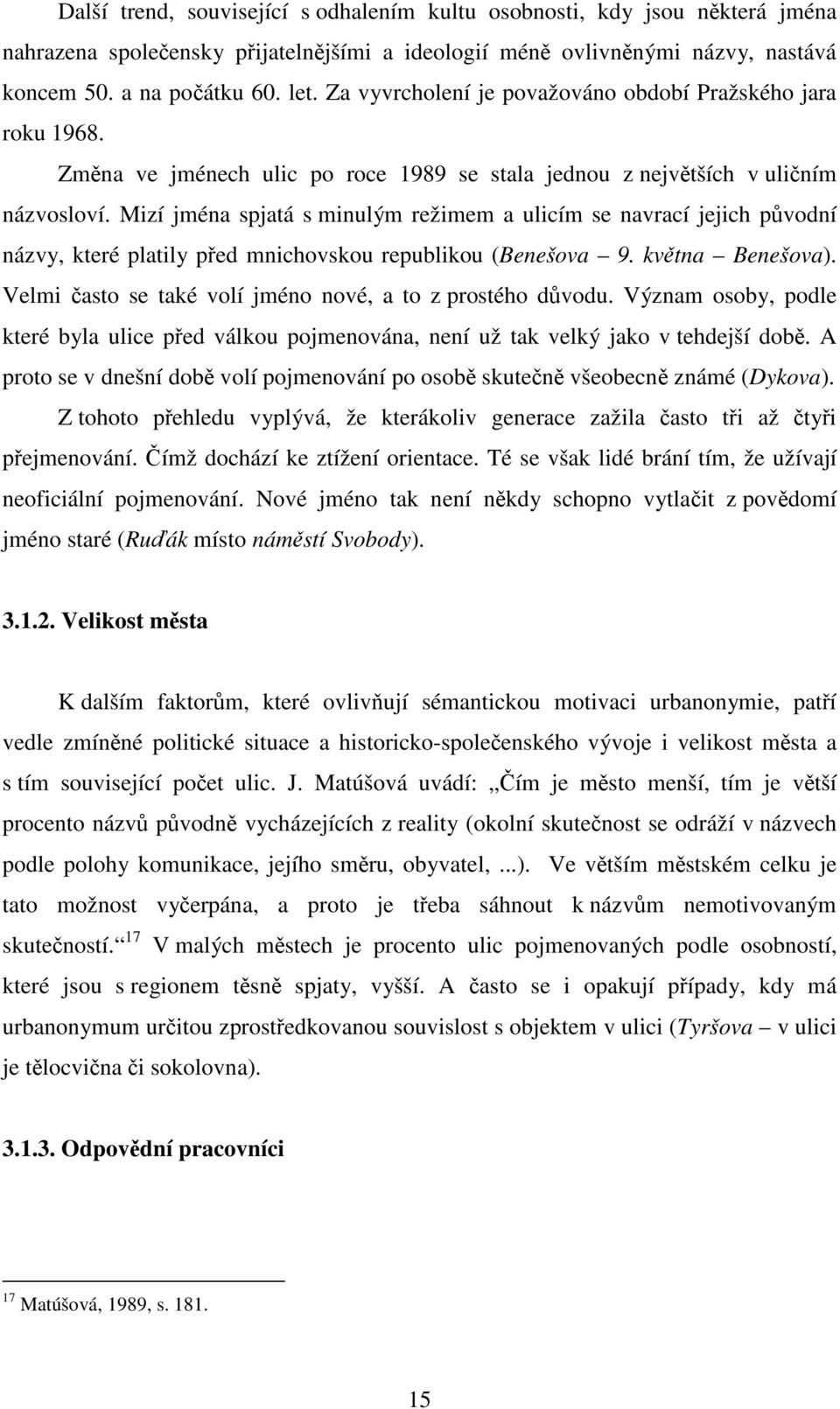 Mizí jména spjatá s minulým režimem a ulicím se navrací jejich původní názvy, které platily před mnichovskou republikou (Benešova 9. května Benešova).