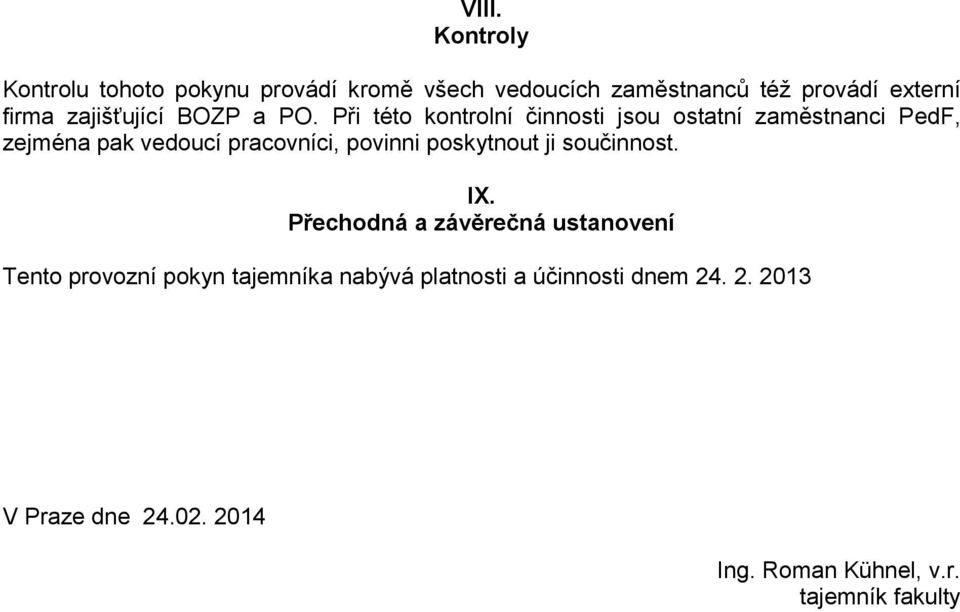 Při této kontrolní činnosti jsou ostatní zaměstnanci PedF, zejména pak vedoucí pracovníci, povinni