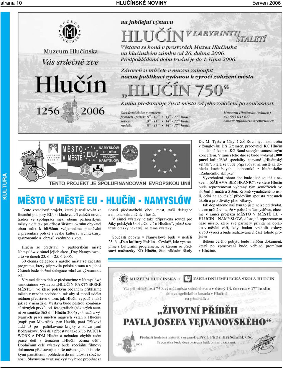 obrazů všedního života. Hlučín se představí v partnerském městě Namyslów v rámci jejich akce Dny Namyslówa, a to ve dnech 23. 6. - 25. 6.2006.