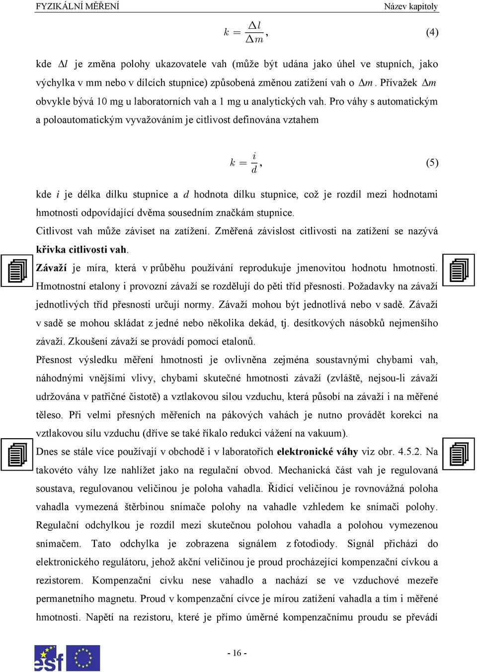 Pro váhy s automatickým a poloautomatickým vyvažováním je citlivost definována vztahem m k i =, (5) d kde i je délka dílku stupnice a d hodnota dílku stupnice, což je rozdíl mezi hodnotami hmotnosti