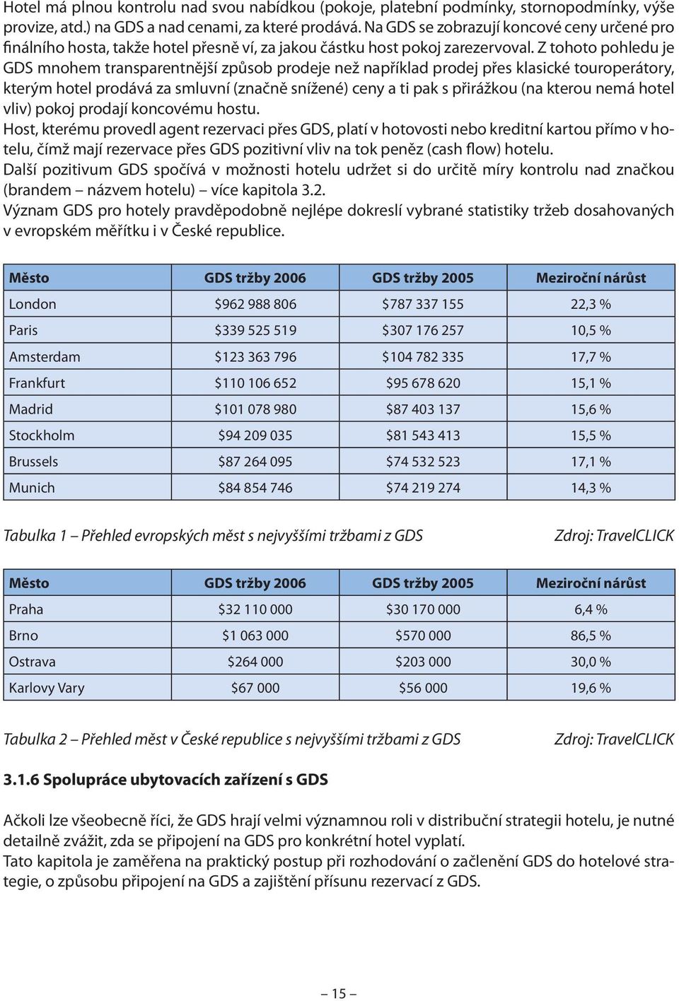 Z tohoto pohledu je GDS mnohem transparentnější způsob prodeje než například prodej přes klasické touroperátory, kterým hotel prodává za smluvní (značně snížené) ceny a ti pak s přirážkou (na kterou