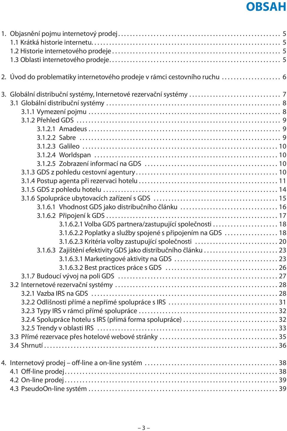 Úvod do problematiky internetového prodeje v rámci cestovního ruchu.................... 6 3. Globální distribuční systémy, Internetové rezervační systémy............................... 7 3.