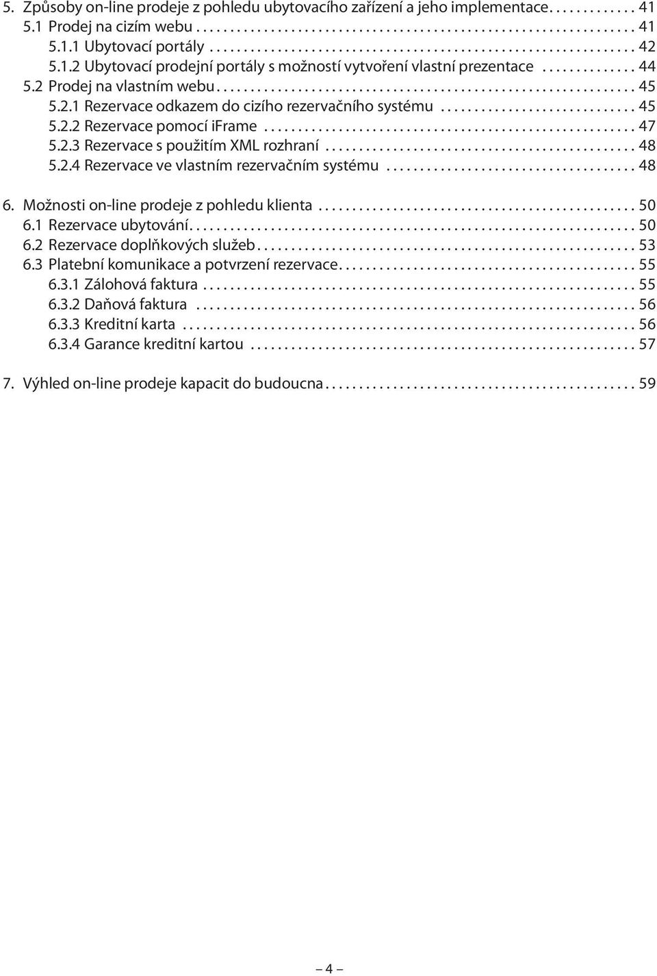 2.1 Rezervace odkazem do cizího rezervačního systému............................. 45 5.2.2 Rezervace pomocí iframe....................................................... 47 5.2.3 Rezervace s použitím XML rozhraní.