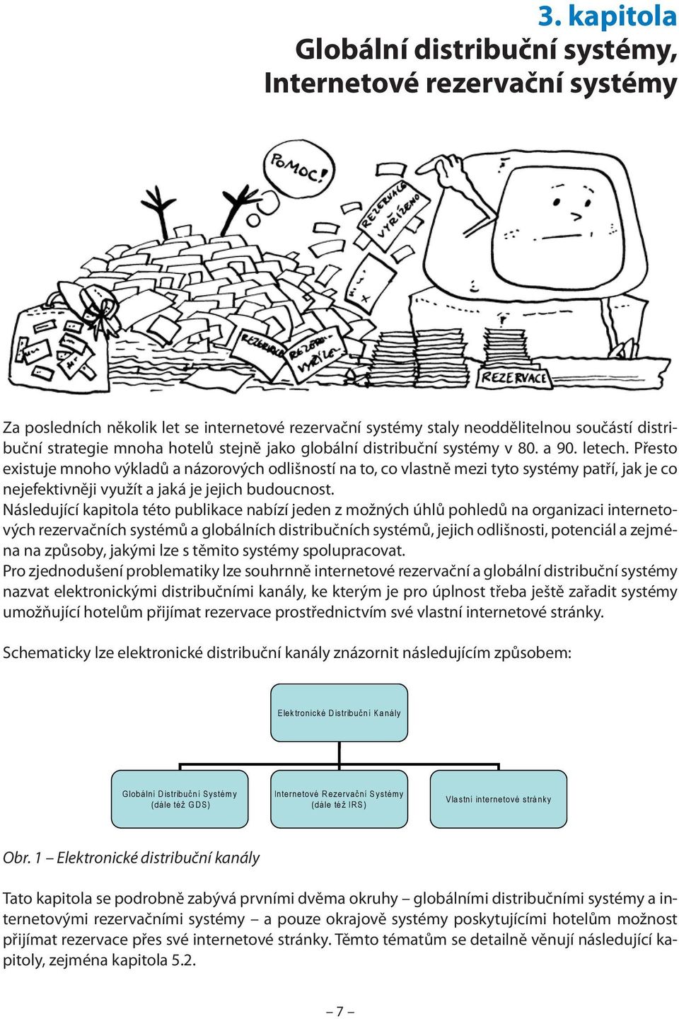 Přesto existuje mnoho výkladů a názorových odlišností na to, co vlastně mezi tyto systémy patří, jak je co nejefektivněji využít a jaká je jejich budoucnost.