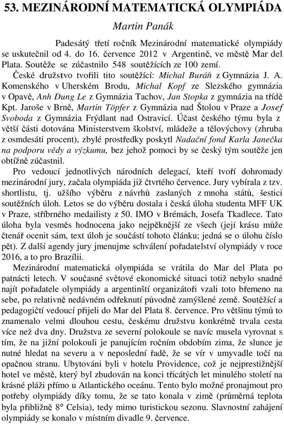 Komenského v Uherském Brodu, Michal Kopf ze Slezského gymnázia v Opavě, Anh Dung Le z Gymnázia Tachov, Jan Stopka z gymnázia na třídě Kpt.