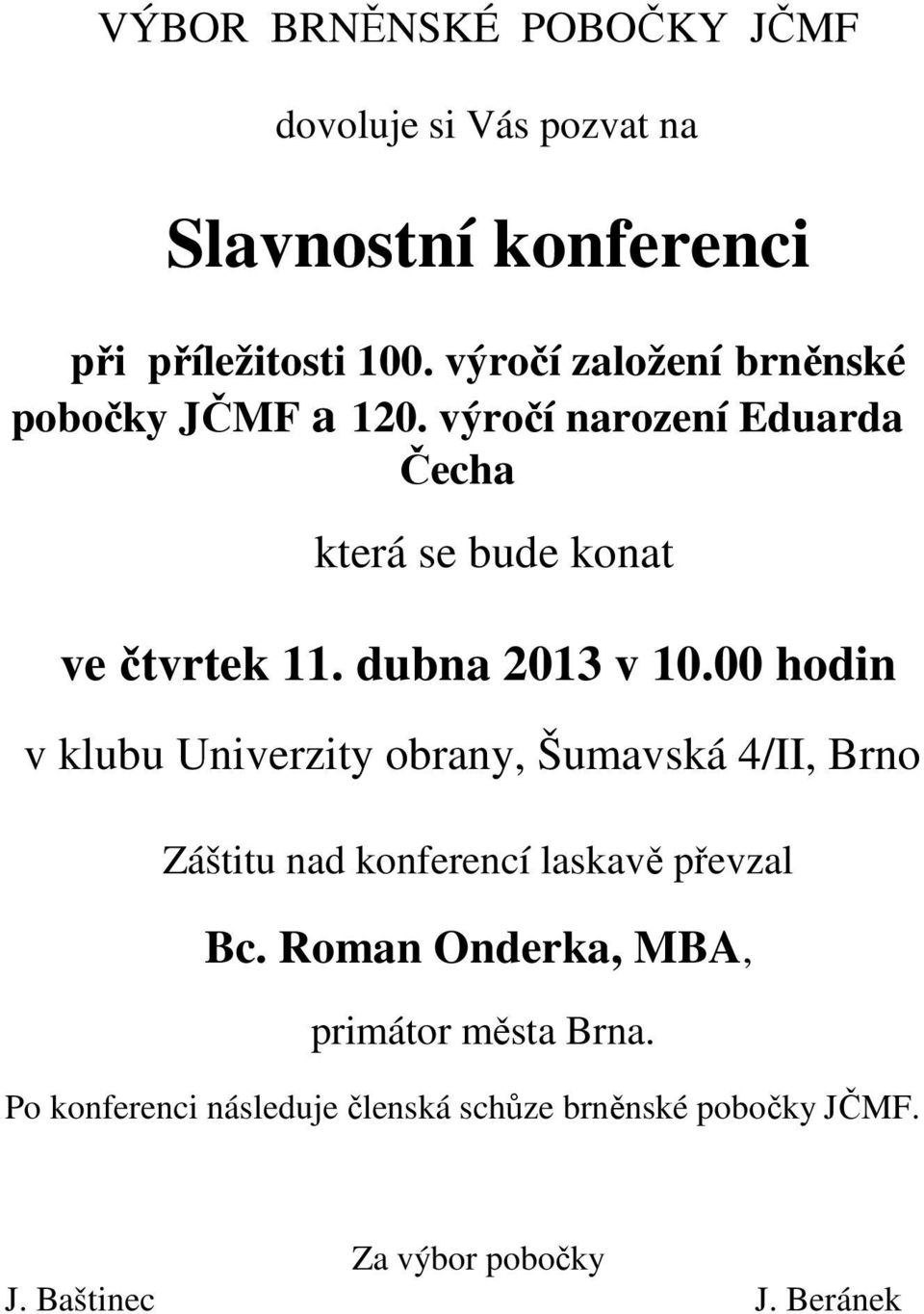 hodin v klubu Univerzity obrany, Šumavská 4/II, Brno Záštitu nad konferencí laskavě převzal Bc.