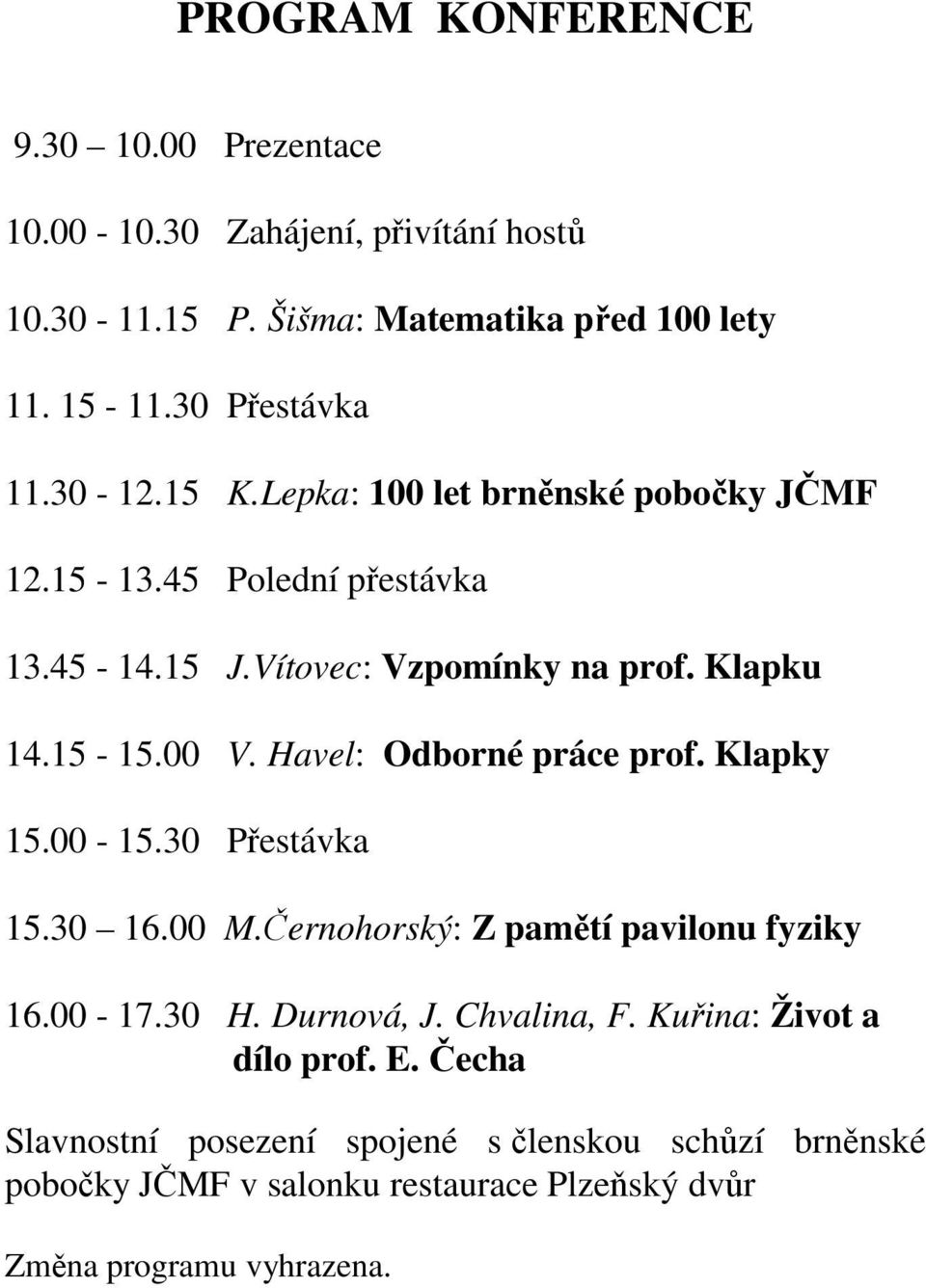 Klapky 5. - 5. Přestávka 5. 6. M.Černohorský: Z pamětí pavilonu fyziky 6. - 7. H. Durnová, J. Chvalina, F. Kuřina: Život a dílo prof.