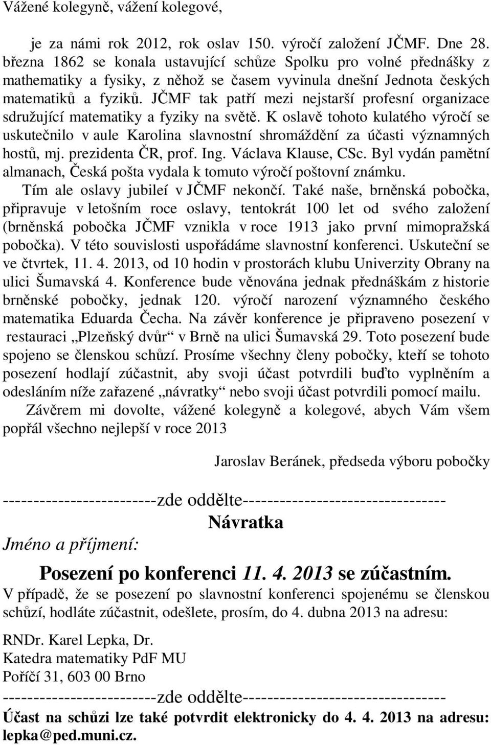 JČMF tak patří mezi nejstarší profesní organizace sdružující matematiky a fyziky na světě.