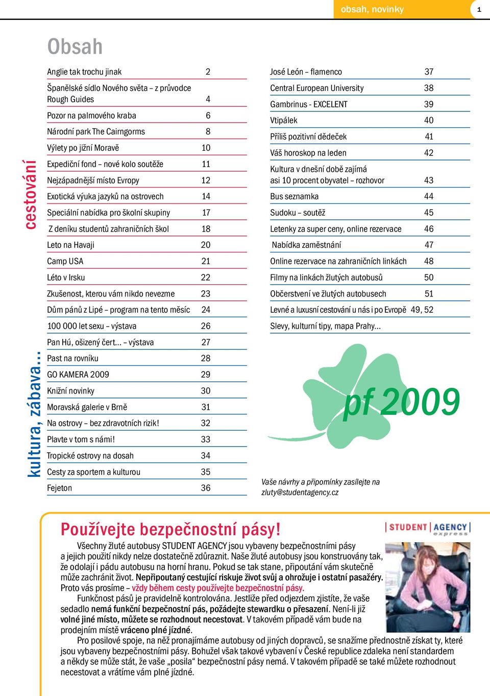 soutěže 11 Nejzápadnější místo Evropy 12 Exotická výuka jazyků na ostrovech 14 Speciální nabídka pro školní skupiny 17 Z deníku studentů zahraničních škol 18 Leto na Havaji 20 Camp USA 21 Léto v